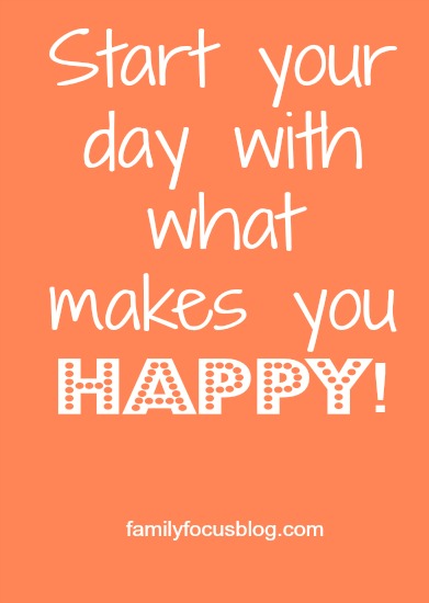start your day with what makes you happy
